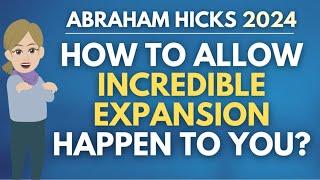 How To Allow Incredible Expansion To Happen To You?  Abraham Hicks 2024