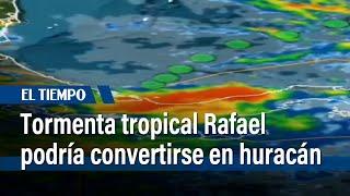 Alerta en el Caribe colombiano por la tormenta tropical Rafael | El Tiempo