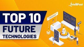 Top 10 Future Technologies | Future Technology | Best Technology To Learn For Future | Intellipaat