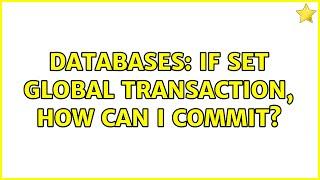 Databases: if set global transaction, how can I commit?