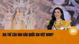 Gia thế của Hoa hậu Quốc gia Việt Nam khiến nhiều người bất ngờ | Toàn cảnh 24h