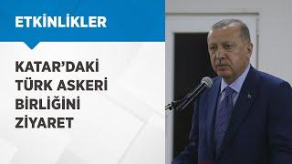 Cumhurbaşkanımız Erdoğan, Katar’daki Türk Askeri Birliğini ziyaretinde açıklamalarda bulundu