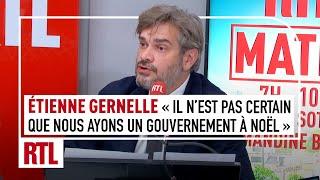 Etienne Gernelle : "Il n'est pas certain que nous ayons un gouvernement à Noël !"