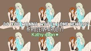 【Kathy-chan】Do You Wanna Watch Some Hentai? (Frozen Parody)