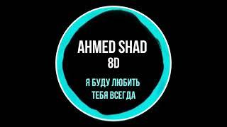 Ahmed shad - Я буду любить тебя всегда (8D песни)