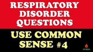 Respiratory Disorders Questions: Use Common Sense to Answer NCLEX Questions