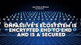 ONPASSIVE’S ECOSYSTEM IS ENCRYPTED END TO END AND IS A SECURED - John White & Bill Must