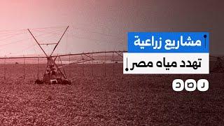 تقودها الصين ودول الخليج.. كيف تهدد المشاريع الزراعية في دول المنبع الأمن المصري المائي؟