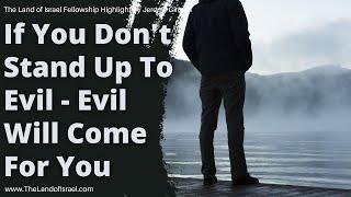 If You Don't Stand Up To Evil - Evil Will Come For You - Jeremy Gimpel:The Land of Israel Fellowship
