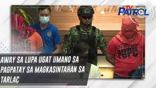 Away sa lupa ugat umano sa pagpatay sa magkasintahan sa Tarlac | TV Patrol