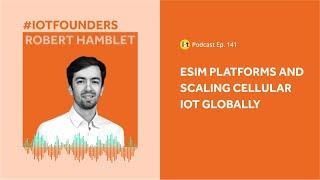 What is an eSIM Platform? | IoT For All Podcast E141 |Teal Communications's Robert Hamblet