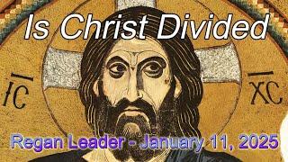 2025-01-11 - Is Christ Divided - Regan Leader