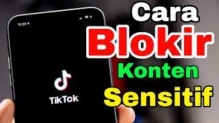 cara blokir konten dewasa di tik tok supaya tidak muncul video aneh aneh