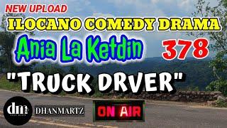 ILOCANO COMEDY DRAMA | TRUCK DRIVER | ANIA LA KETDIN 378 | NEW EPISODE