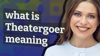 Theatergoer | meaning of Theatergoer