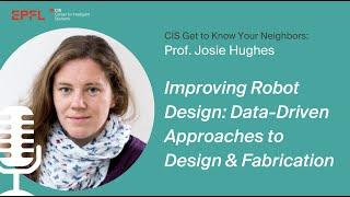 “Improving Robot Design: Data-Driven Approaches to Design & Fabrication” Prof. Josie Hughes