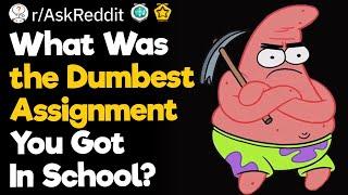 What Was The Dumbest Assignment You Got In School?