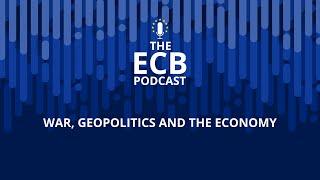 The ECB Podcast - War, geopolitics and the economy