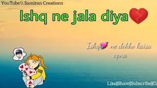 Ishq Ne Jala Diya || Heart TouchingLyrical Status || Samiran Creations