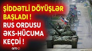 TƏCİLİ! Rus ordusu ƏKS-HÜCUMA keçdi - ŞİDDƏTLİ DÖYÜŞLƏR başladı - Ukrayna ordusuna vaxt verildi