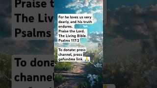 For he loves us very dearly, and his truth endures. Praise the Lord.