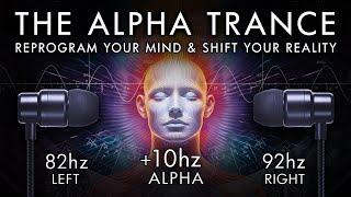 The Alpha Trance - Reprogram Your Mind & Shift Your Reality- 10 Hz Binaural Beat