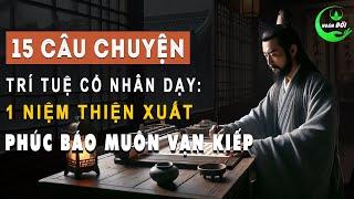 15 Câu Chuyện Trí Tuệ Cổ Nhân Dạy: 1 Niệm Thiện Xuất Phúc Báo Muôn Vạn Kiếp | Triết Lý Sống Khôn