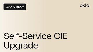 Self-Service OIE Upgrade | Okta Support