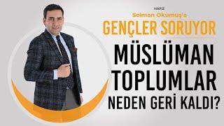 GÜNÜMÜZDE MÜSLÜMAN TOPLUMLARI NEDEN GERİ KALDI? (GENÇLER SORUYOR)