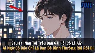 FULL | Sau Tai Nạn Tôi Trêu Bạn Gái Hỏi Cô Là Ai? Ai Ngờ Cô Bảo Chỉ Là Bạn Bè Bình Thường Rồi Rời Đi