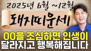 2025년 6월~12월 돼지띠운세돼지띠분들 욕심내세요! 이것만 조심하시면 인생 역전의 기회가 찾아와 초대박납니다!  47년생 59년생 71년생 83년생 95년생 돼지띠 운세!