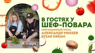 В ГОСТЯХ У ШЕФ-ПОВАРА | STEAK DREAM | Александр Михеев