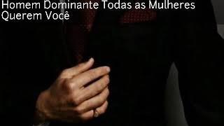 Homem Dominante Todas as Mulheres Querem Você