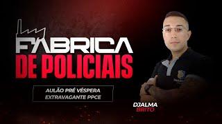 FÁBRICA DE POLICIAIS | AULÃO DE EXTRAVAGANTE PARA PPCE | PROF. DJALMA BRITO