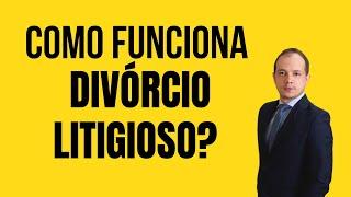 COMO FUNCIONA O DIVÓRCIO LITIGIOSO?