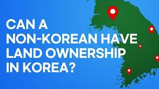 [Korean lawyer] Can a non-Korean have land ownership in South Korea?