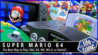 The Best Way to Play Super Mario 64 - N64, DS, Wii, Wii U, or Switch? / MY LIFE IN GAMING