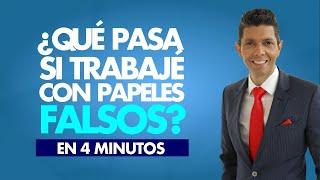 ¿Qué pasa si trabajé con papeles falsos?