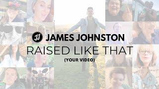 James Johnston - RAISED LIKE THAT   (Your Video)