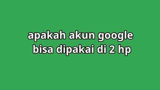 Apakah akun google bisa dipakai di 2 hp?