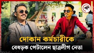 দোকান কর্মচারীকে বে'ধড়'ক পে'টা'লেন ছাত্রলীগ নেতা | Chhatra League Leader | Kalbela