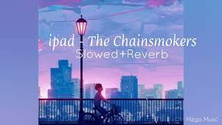 iPad - The Chainsmokers (Slowed + Reverb)