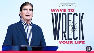Ways To Wreck Your Life | Week 3 | Pastor Rick Godwin | Summit Church