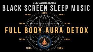 BLACK SCREEN SLEEP MUSIC  All 9 solfeggio frequencies  Full body Aura Detox