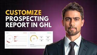 How to Customise GHL Prospecting Reports