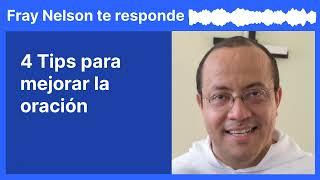 4 Tips para mejorar la oración [Fray Nelson te responde - 42]