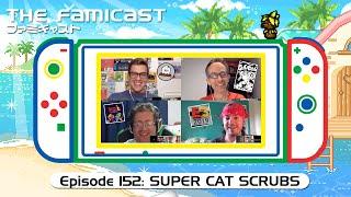 The Famicast 152 - SUPER CAT SCRUBS