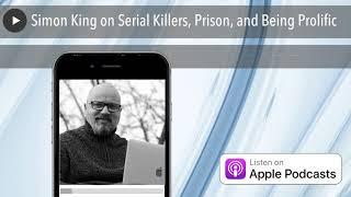 Simon King on Serial Killers, Prison, and Being Prolific