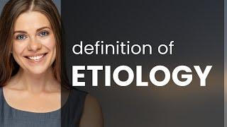 Etiology • what is ETIOLOGY meaning