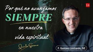 Por qué no SIEMPRE avanzamos en la Vida Espiritual - P. Gustavo Lombardo - 5ª Semana